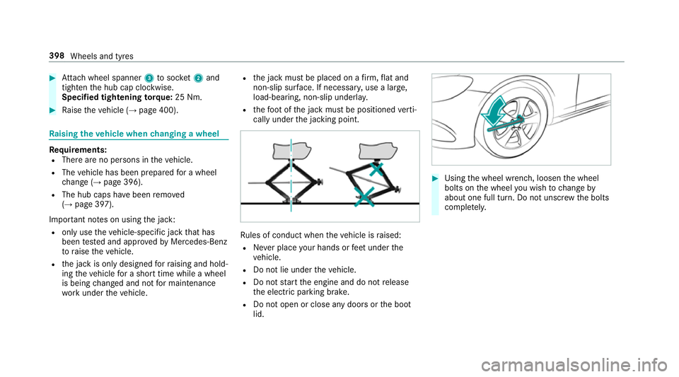 MERCEDES-BENZ S-CLASS CABRIOLET 2017  Owners Manual #
Attach wheel spanner 3tosoc ket 2and
tighten theh ub cap clockwise.
Specified tightening torq ue: 25 Nm. #
Raise thev ehicle (→ page400). Ra
ising thev ehicle when changing awheel Re
quirements:
R