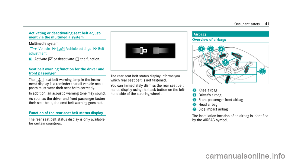 MERCEDES-BENZ S-CLASS CABRIOLET 2017  Owners Manual Ac
tivatin gordeactivatin gseatb elta djust‐
men tviathe multimedi asystem Multimedia sy
stem:
, Vehicle .
î Vehicle settings .
Belt
adjustment #
Activate Oor deacti vate ª thef unction. Seat belt