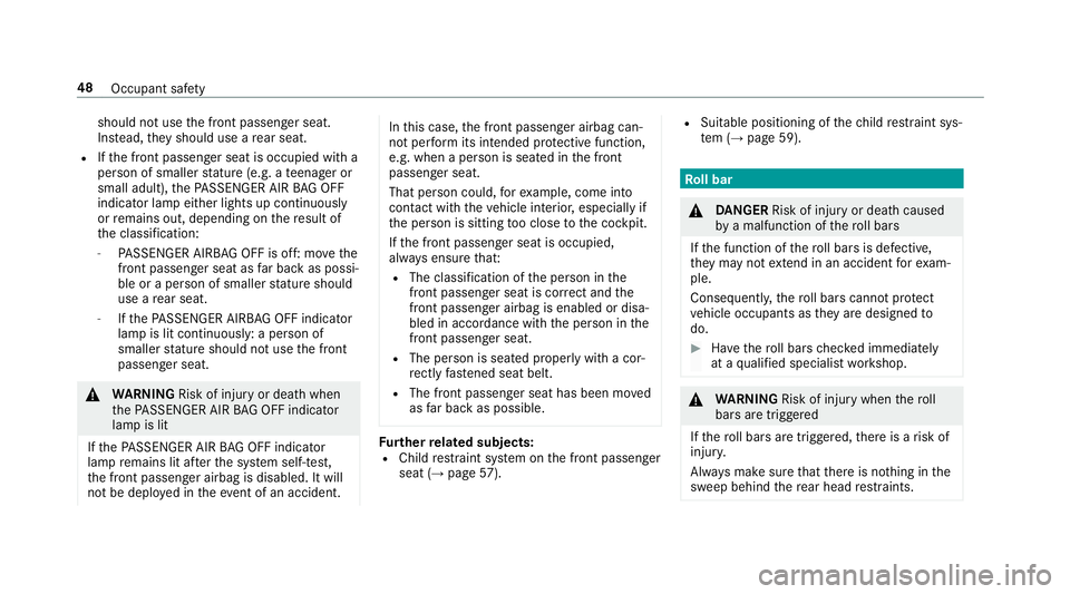 MERCEDES-BENZ S-CLASS CABRIOLET 2017  Owners Manual should no
tuse thef ront passenger seat.
Ins tead, they should use arear seat.
R Ifth ef ront passenger seat is occupied wit ha
person of smaller statur e(e.g. ateenager or
small adult), theP ASSENGER