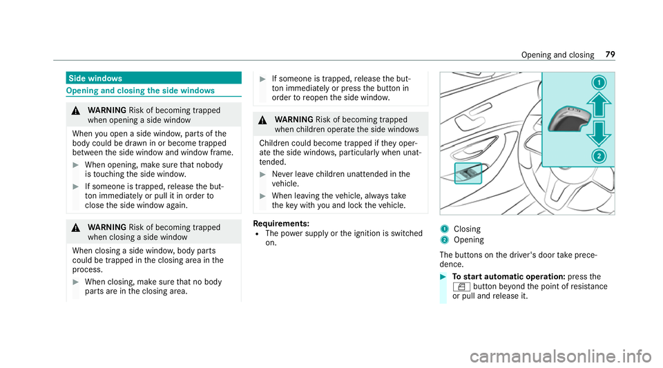MERCEDES-BENZ S-CLASS CABRIOLET 2017 Manual Online Side windo
ws Opening and closing
thes ide windo ws &
WARNING Risk of becoming trapped
whe nopening asidew indow
Whe nyou open aside wind ow,parts of the
body could be dr awninorb ecome trapped
betwee