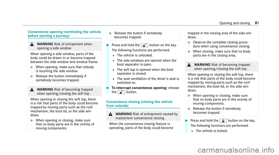 MERCEDES-BENZ S-CLASS CABRIOLET 2017 Manual Online Con
venience opening (ventilating thev ehicle
befor estarting ajourney) &
WARNING Risk of entrapment when
opening asidew indow
Whe nopening asidew indo w, parts of the
body could be dr awninorb ecome 