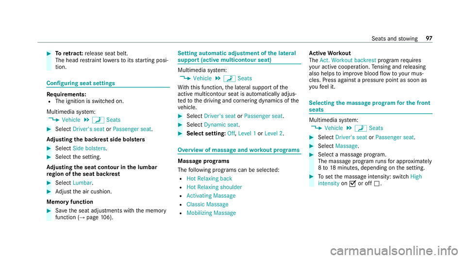 MERCEDES-BENZ S-CLASS CABRIOLET 2017  Owners Manual #
Toretract: release seat belt.
The head restra int lo wersto its startin gposi‐
tion. Configuring seat settings
Re
quirements:
R The ignition is switched on.
Multimedia sy stem:
, Vehicle .
a Seats
