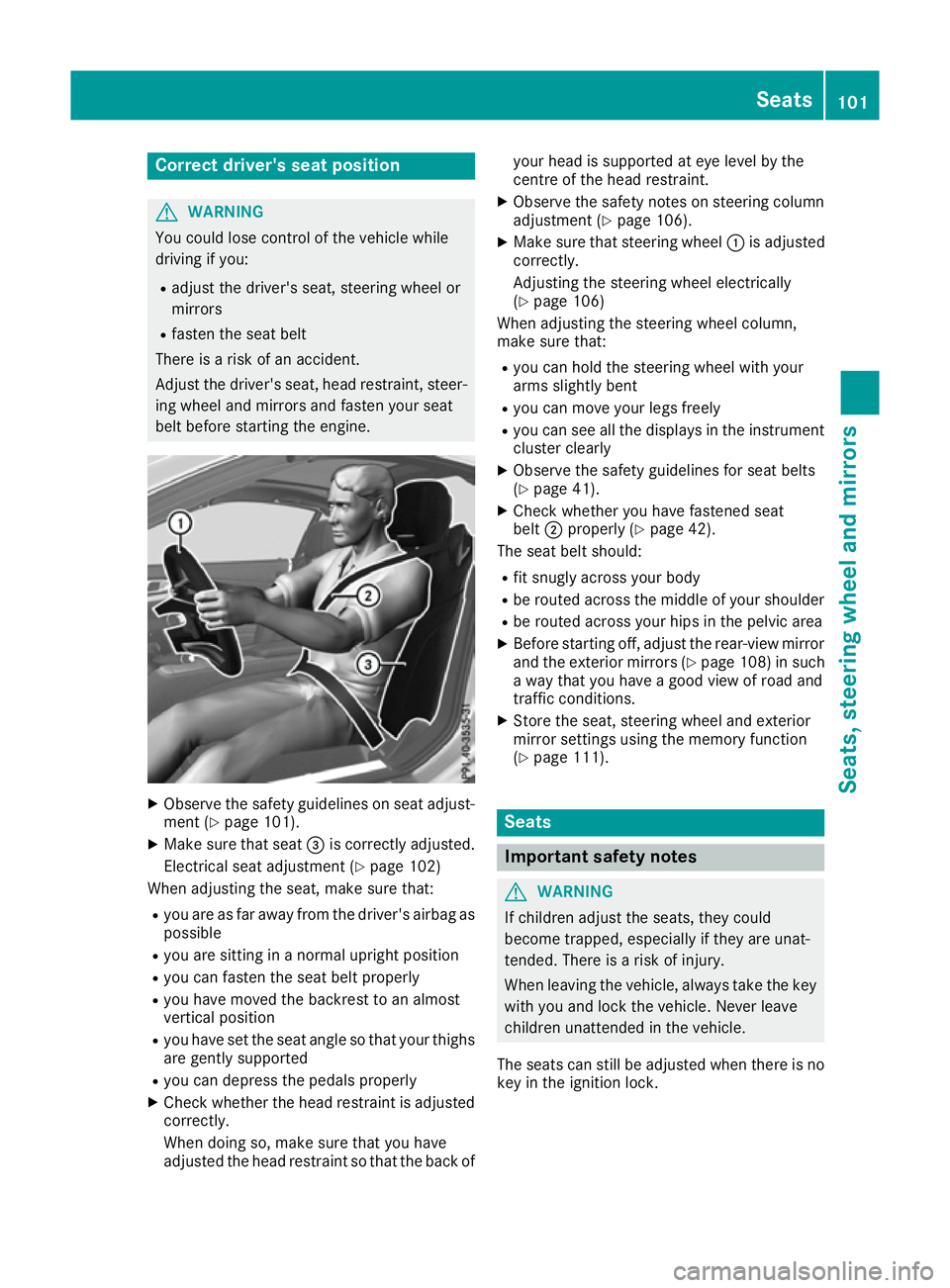 MERCEDES-BENZ SL ROADSTER 2016  Owners Manual Correct driver's seat position
G
WARNING
You could lose control of the vehicle while
driving if you:
R adjust the driver's seat, steering wheel or
mirrors
R fasten the seat belt
There is a ris