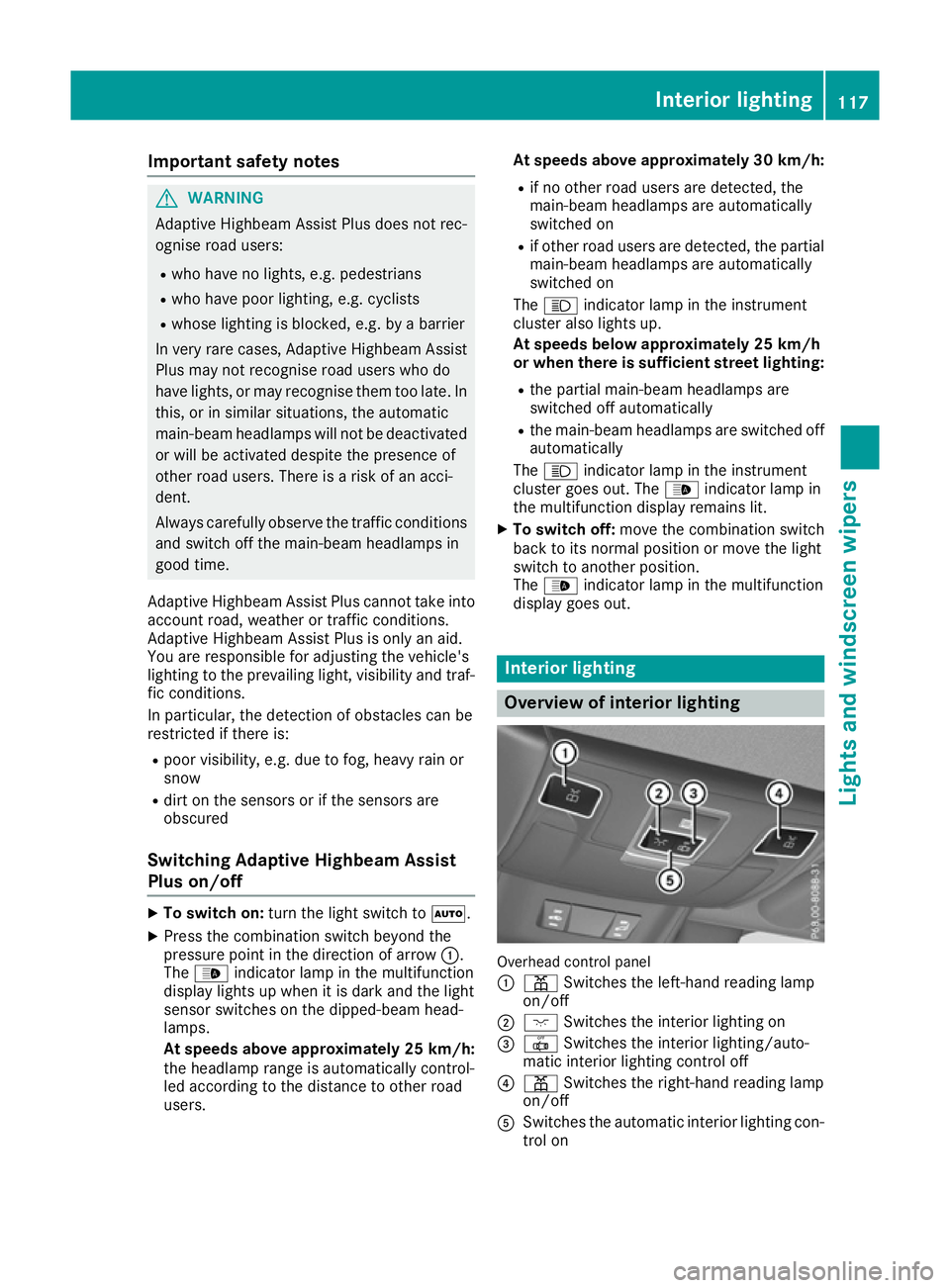 MERCEDES-BENZ SL ROADSTER 2016  Owners Manual Important safety notes
G
WARNING
Adaptive Highbeam Assist Plus does not rec-
ognise road users:
R who have no lights, e.g. pedestrians
R who have poor lighting, e.g. cyclists
R whose lighting is block