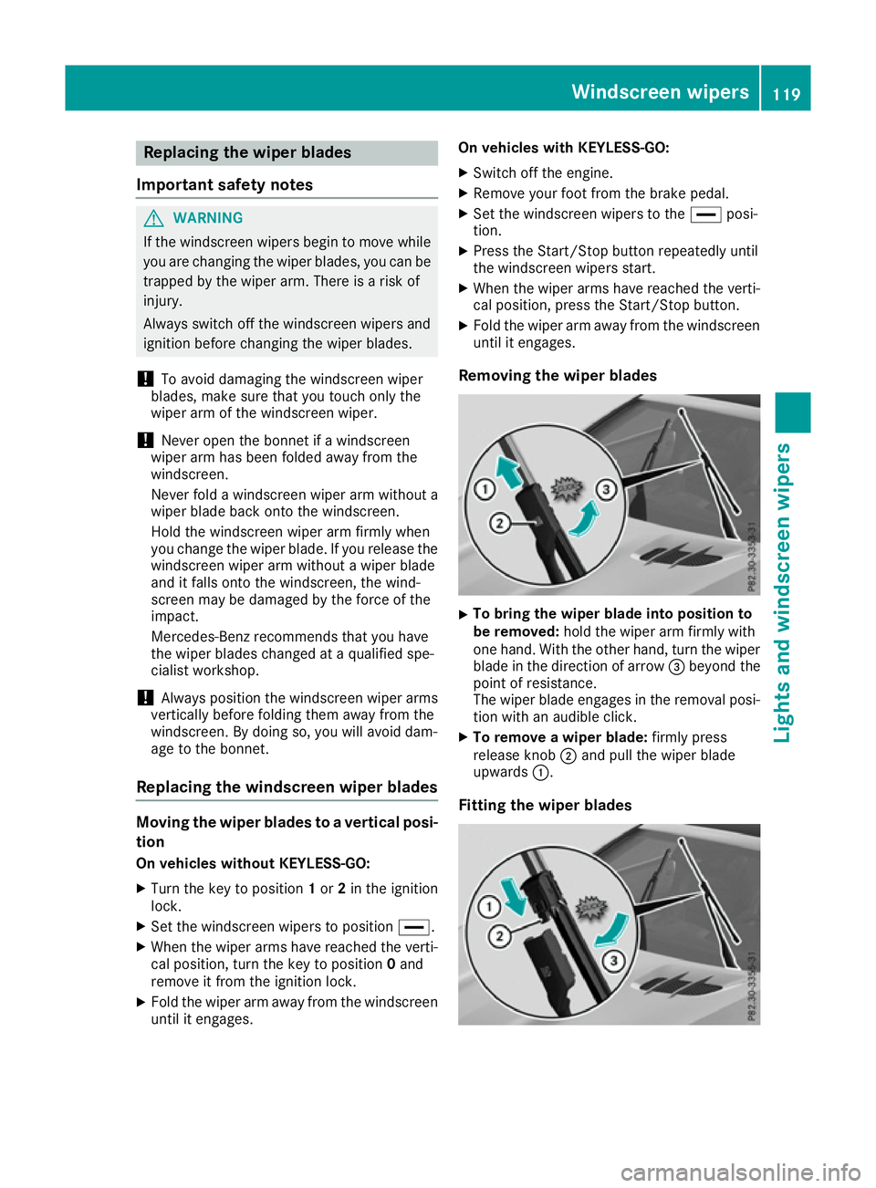 MERCEDES-BENZ SL ROADSTER 2016 Owners Manual Replacing the wiper blades
Important safety notes G
WARNING
If the windscreen wipers begin to move while
you are changing the wiper blades, you can be trapped by the wiper arm. There is a risk of
inju MERCEDES-BENZ SL ROADSTER 2016 Owners Manual Replacing the wiper blades
Important safety notes G
WARNING
If the windscreen wipers begin to move while
you are changing the wiper blades, you can be trapped by the wiper arm. There is a risk of
inju