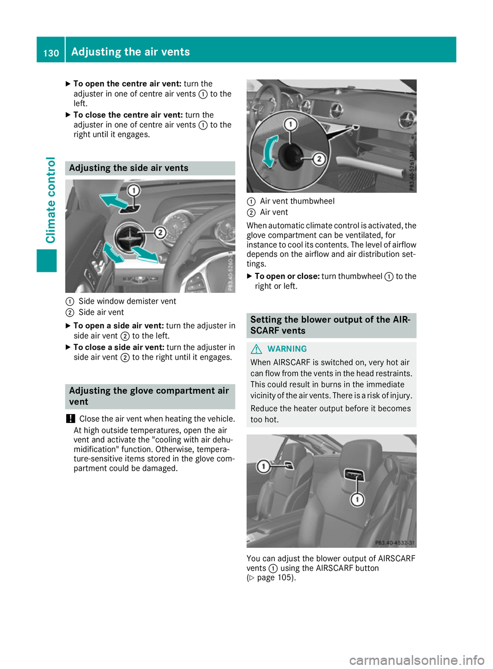 MERCEDES-BENZ SL ROADSTER 2016 User Guide X
To open the centre air vent: turn the
adjuster in one of centre air vents :to the
left.
X To close the centre air vent: turn the
adjuster in one of centre air vents :to the
right until it engages. A