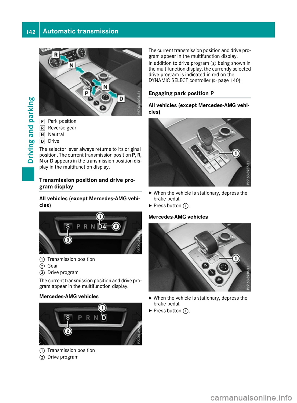 MERCEDES-BENZ SL ROADSTER 2016 Owners Manual j
Park position
k Reverse gear
i Neutral
h Drive
The selector lever always returns to its original
position. The current transmission position P,R,
N or Dappears in the transmission position dis-
play MERCEDES-BENZ SL ROADSTER 2016 Owners Manual j
Park position
k Reverse gear
i Neutral
h Drive
The selector lever always returns to its original
position. The current transmission position P,R,
N or Dappears in the transmission position dis-
play
