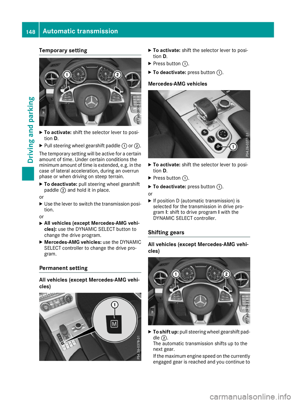 MERCEDES-BENZ SL ROADSTER 2016  Owners Manual Temporary setting
X
To activate: shift the selector lever to posi-
tion D.
X Pull steering wheel gearshift paddle :or;.
The temporary setting will be active for a certain amount of time. Under certain