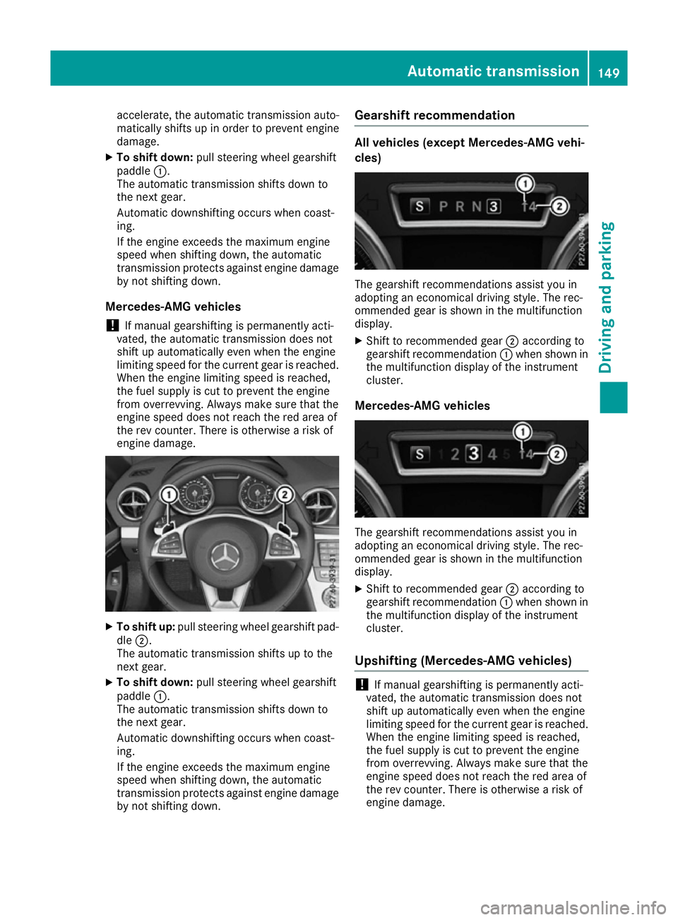 MERCEDES-BENZ SL ROADSTER 2016  Owners Manual accelerate, the automatic transmission auto-
matically shifts up in order to prevent engine
damage.
X To shift down: pull steering wheel gearshift
paddle :.
The automatic transmission shifts down to
t