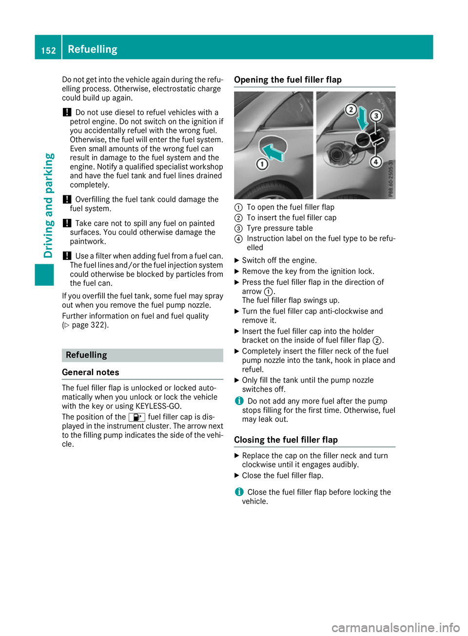MERCEDES-BENZ SL ROADSTER 2016  Owners Manual Do not get into the vehicle again during the refu-
elling process. Otherwise, electrostatic charge
could build up again.
! Do not use diesel to refuel vehicles with a
petrol engine. Do not switch on t