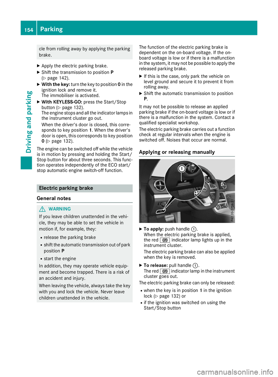MERCEDES-BENZ SL ROADSTER 2016  Owners Manual cle from rolling away by applying the parking
brake.
X Apply the electric parking brake.
X Shift the transmission to position P
(Y page 142).
X With the key: turn the key to position 0in the
ignition 