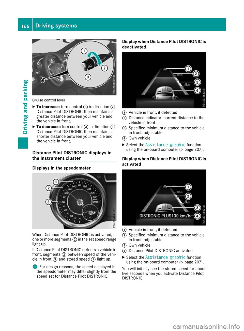 MERCEDES-BENZ SL ROADSTER 2016  Owners Manual Cruise control lever
X To increase: turn control=in direction ;.
Distance Pilot DISTRONIC then maintains a
greater distance between your vehicle and
the vehicle in front.
X To decrease: turn control=i