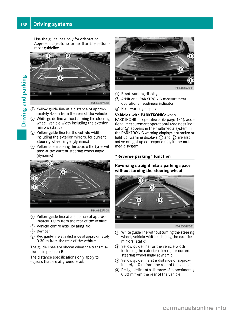 MERCEDES-BENZ SL ROADSTER 2016  Owners Manual Use the guidelines only for orientation.
Approach objects no further than the bottom-
most guideline. :
Yellow guide line at a distance of approx-
imately 4.0 m from the rear of the vehicle
; White gu