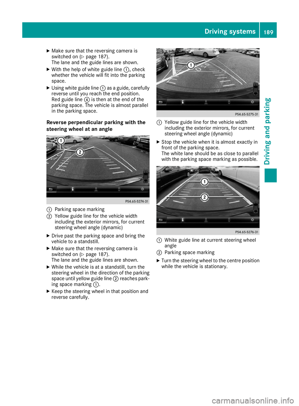 MERCEDES-BENZ SL ROADSTER 2016  Owners Manual X
Make sure that the reversing camera is
switched on (Y page 187).
The lane and the guide lines are shown.
X With the help of white guide line :, check
whether the vehicle will fit into the parking
sp