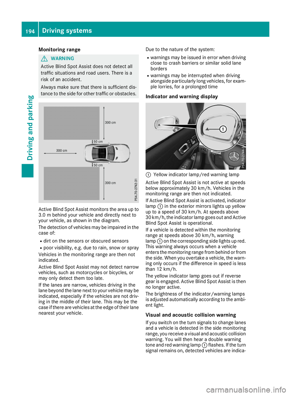 MERCEDES-BENZ SL ROADSTER 2016  Owners Manual Monitoring range
G
WARNING
Active Blind Spot Assist does not detect all
traffic situations and road users. There is a
risk of an accident.
Always make sure that there is sufficient dis-
tance to the s