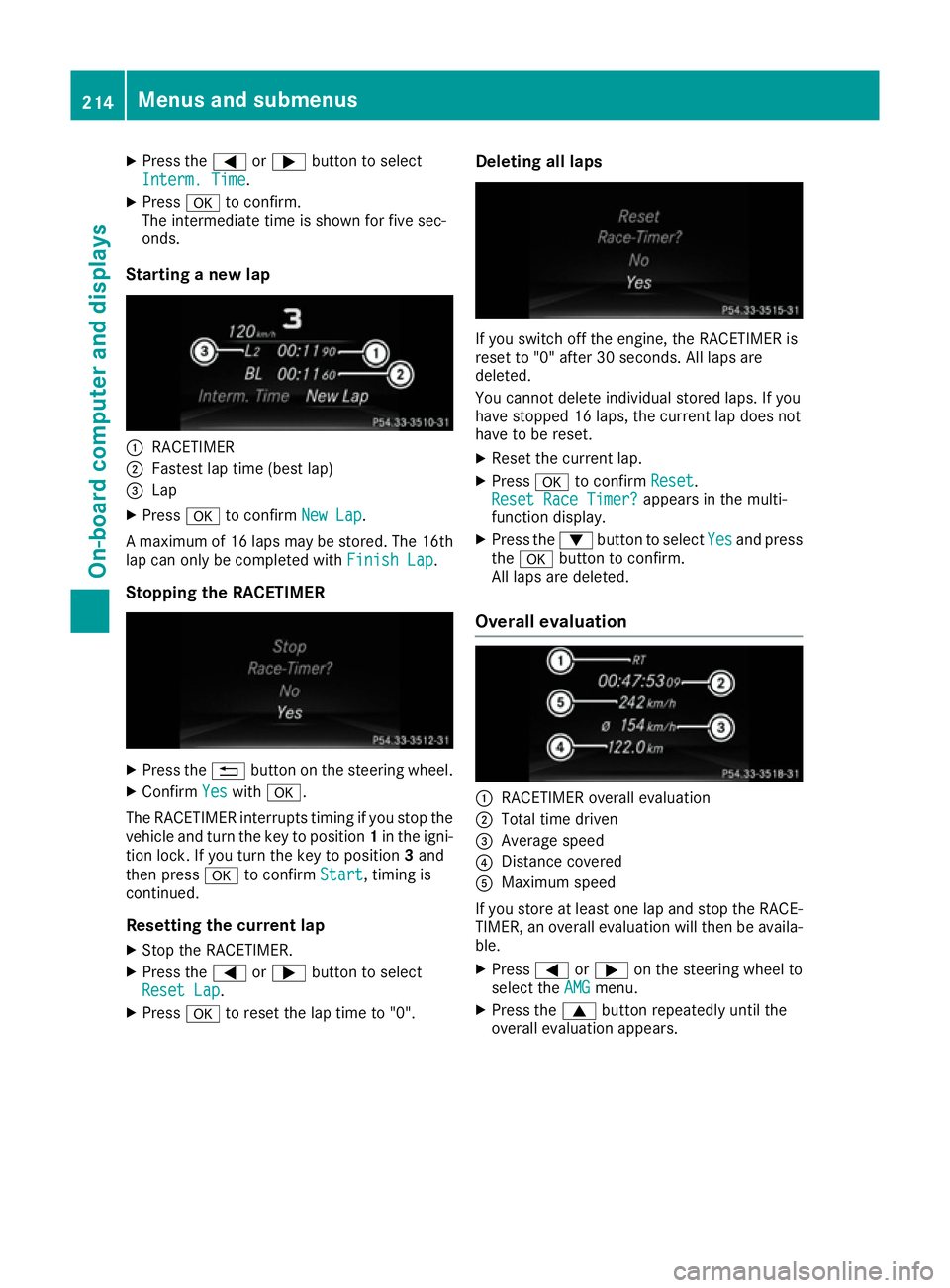 MERCEDES-BENZ SL ROADSTER 2016 Owners Manual X
Press the =or; button to select
Interm. Time
Interm. Time.
X Press ato confirm.
The intermediate time is shown for five sec-
onds.
Starting a new lap :
RACETIMER
; Fastest lap time (best lap)
= Lap
MERCEDES-BENZ SL ROADSTER 2016 Owners Manual X
Press the =or; button to select
Interm. Time
Interm. Time.
X Press ato confirm.
The intermediate time is shown for five sec-
onds.
Starting a new lap :
RACETIMER
; Fastest lap time (best lap)
= Lap