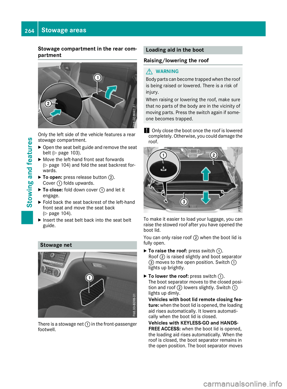 MERCEDES-BENZ SL ROADSTER 2016 Owners Manual Stowage compartment in the rear com-
partment Only the left side of the vehicle features a rear
stowage compartment.
X Open the seat belt guide and remove the seat
belt (Y page 103).
X Move the left-h MERCEDES-BENZ SL ROADSTER 2016 Owners Manual Stowage compartment in the rear com-
partment Only the left side of the vehicle features a rear
stowage compartment.
X Open the seat belt guide and remove the seat
belt (Y page 103).
X Move the left-h