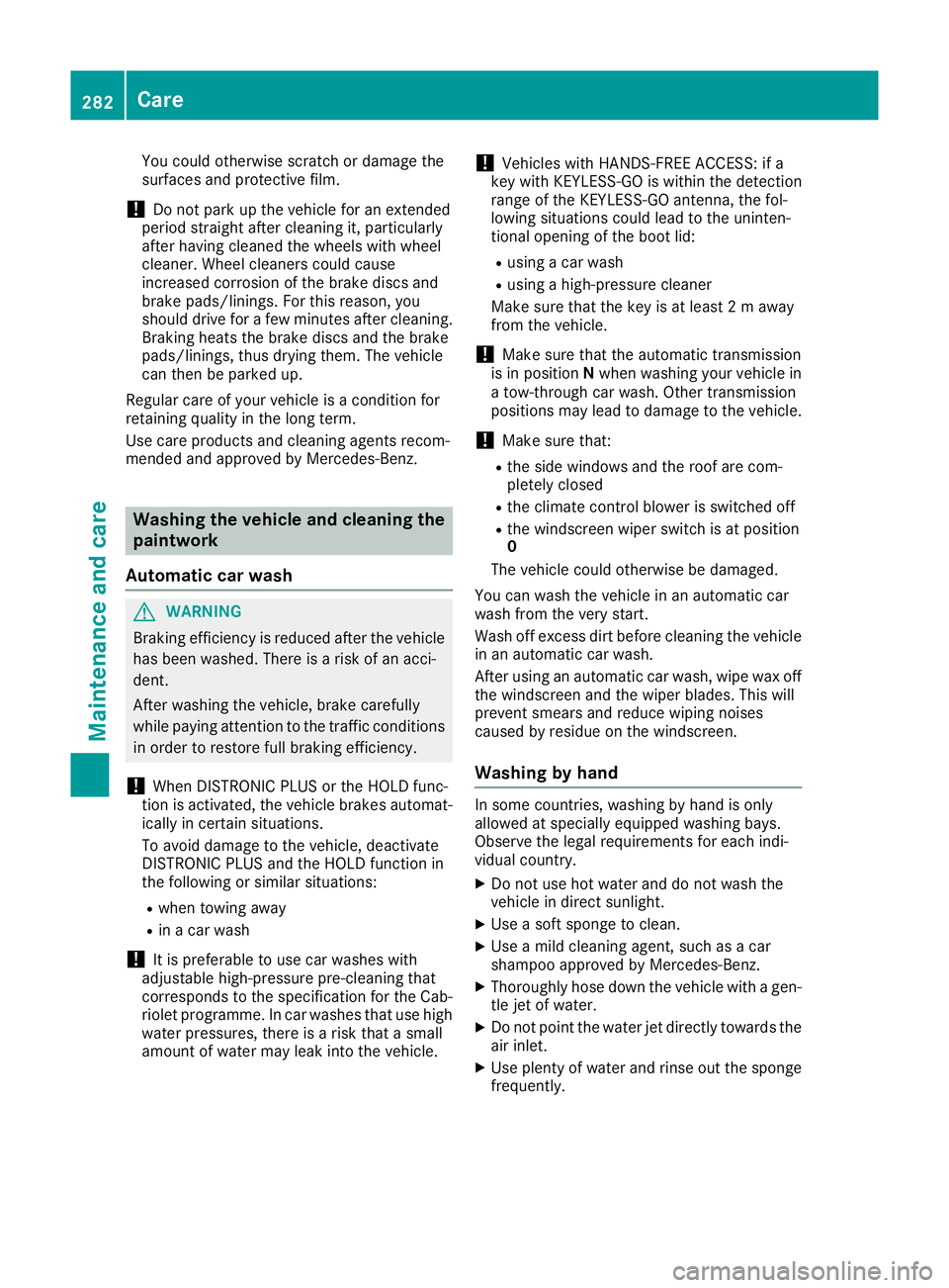 MERCEDES-BENZ SL ROADSTER 2016 Owners Manual You could otherwise scratch or damage the
surfaces and protective film.
! Do not park up the vehicle for an extended
period straight after cleaning it, particularly
after having cleaned the wheels wit MERCEDES-BENZ SL ROADSTER 2016 Owners Manual You could otherwise scratch or damage the
surfaces and protective film.
! Do not park up the vehicle for an extended
period straight after cleaning it, particularly
after having cleaned the wheels wit