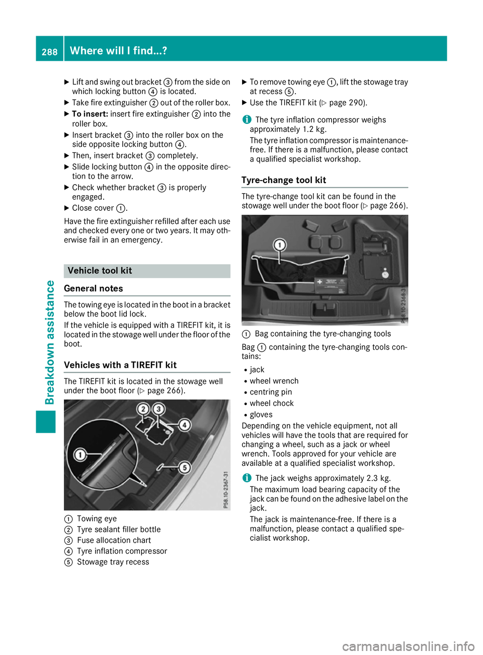 MERCEDES-BENZ SL ROADSTER 2016 Owners Manual X
Lift and swing out bracket =from the side on
which locking button ?is located.
X Take fire extinguisher ;out of the roller box.
X To insert: insert fire extinguisher ;into the
roller box.
X Insert b MERCEDES-BENZ SL ROADSTER 2016 Owners Manual X
Lift and swing out bracket =from the side on
which locking button ?is located.
X Take fire extinguisher ;out of the roller box.
X To insert: insert fire extinguisher ;into the
roller box.
X Insert b