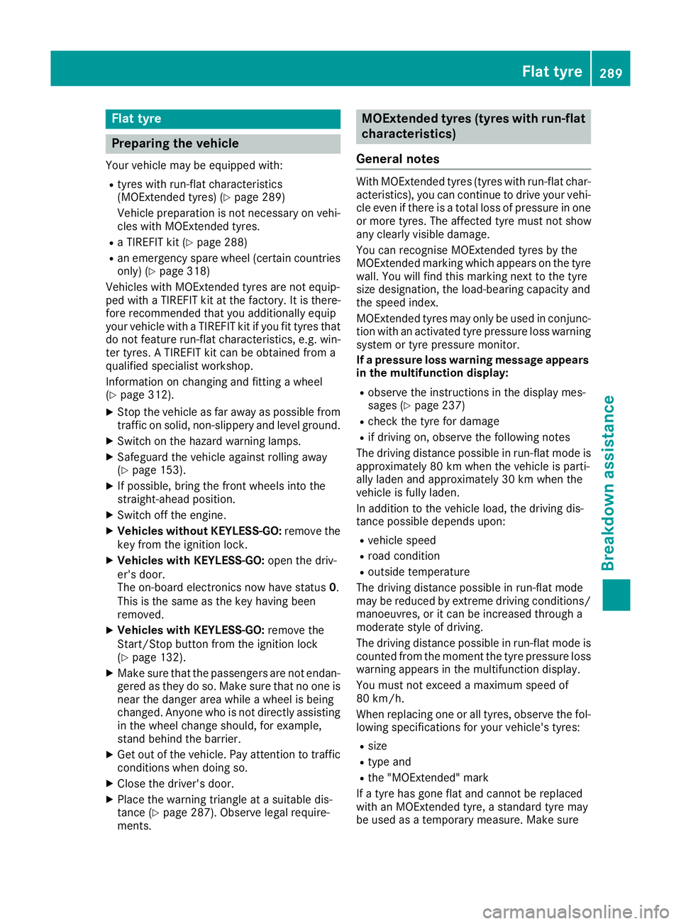 MERCEDES-BENZ SL ROADSTER 2016 Owners Manual Flat tyre
Preparing the vehicle
Your vehicle may be equipped with: R tyres with run-flat characteristics
(MOExtended tyres) (Y page 289)
Vehicle preparation is not necessary on vehi- cles with MOExten MERCEDES-BENZ SL ROADSTER 2016 Owners Manual Flat tyre
Preparing the vehicle
Your vehicle may be equipped with: R tyres with run-flat characteristics
(MOExtended tyres) (Y page 289)
Vehicle preparation is not necessary on vehi- cles with MOExten