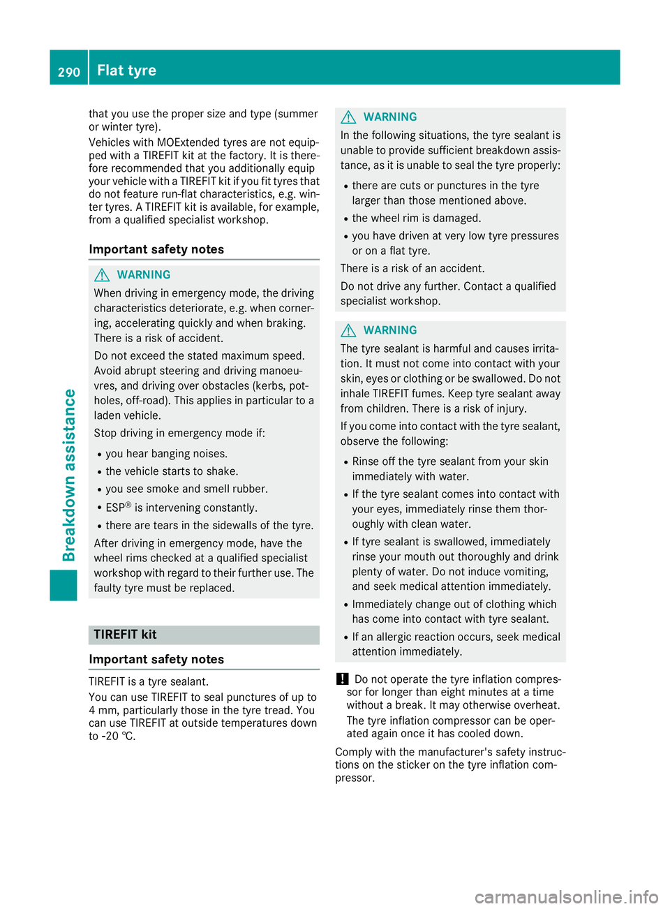 MERCEDES-BENZ SL ROADSTER 2016 Owners Manual that you use the proper size and type (summer
or winter tyre).
Vehicles with MOExtended tyres are not equip-
ped with a TIREFIT kit at the factory. It is there-
fore recommended that you additionally MERCEDES-BENZ SL ROADSTER 2016 Owners Manual that you use the proper size and type (summer
or winter tyre).
Vehicles with MOExtended tyres are not equip-
ped with a TIREFIT kit at the factory. It is there-
fore recommended that you additionally
