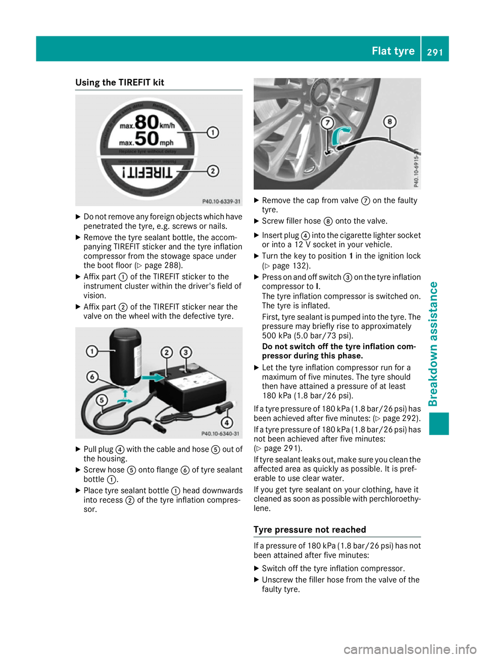 MERCEDES-BENZ SL ROADSTER 2016 Owners Manual Using the TIREFIT kit
X
Do not remove any foreign objects which have
penetrated the tyre, e.g. screws or nails.
X Remove the tyre sealant bottle, the accom-
panying TIREFIT sticker and the tyre inflat MERCEDES-BENZ SL ROADSTER 2016 Owners Manual Using the TIREFIT kit
X
Do not remove any foreign objects which have
penetrated the tyre, e.g. screws or nails.
X Remove the tyre sealant bottle, the accom-
panying TIREFIT sticker and the tyre inflat