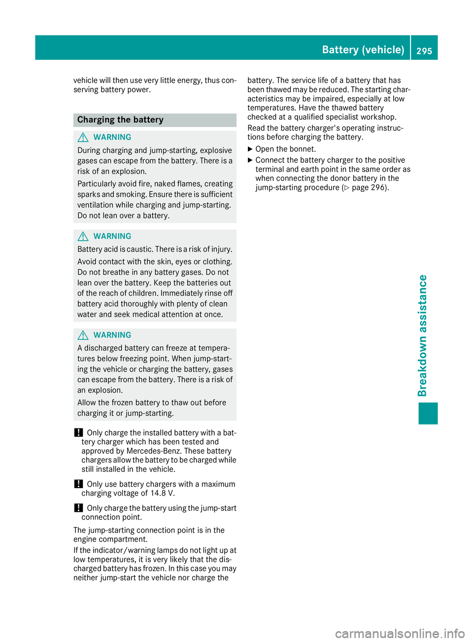 MERCEDES-BENZ SL ROADSTER 2016 Owners Manual vehicle will then use very little energy, thus con-
serving battery power. Charging the battery
G
WARNING
During charging and jump-starting, explosive
gases can escape from the battery. There is a ris MERCEDES-BENZ SL ROADSTER 2016 Owners Manual vehicle will then use very little energy, thus con-
serving battery power. Charging the battery
G
WARNING
During charging and jump-starting, explosive
gases can escape from the battery. There is a ris