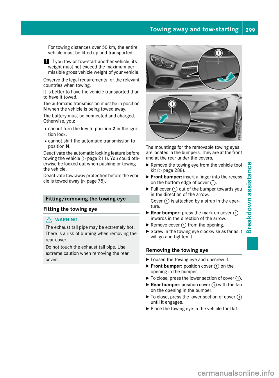 MERCEDES-BENZ SL ROADSTER 2016  Owners Manual For towing distances over 50 km, the entire
vehicle must be lifted up and transported.
! If you tow or tow-start another vehicle, its
weight must not exceed the maximum per-
missible gross vehicle wei