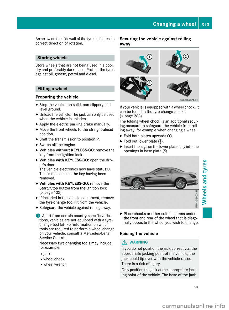 MERCEDES-BENZ SL ROADSTER 2016  Owners Manual An arrow on the sidewall of the tyre indicates its
correct direction of rotation. Storing wheels
Store wheels that are not being used in a cool,
dry and preferably dark place. Protect the tyres
agains