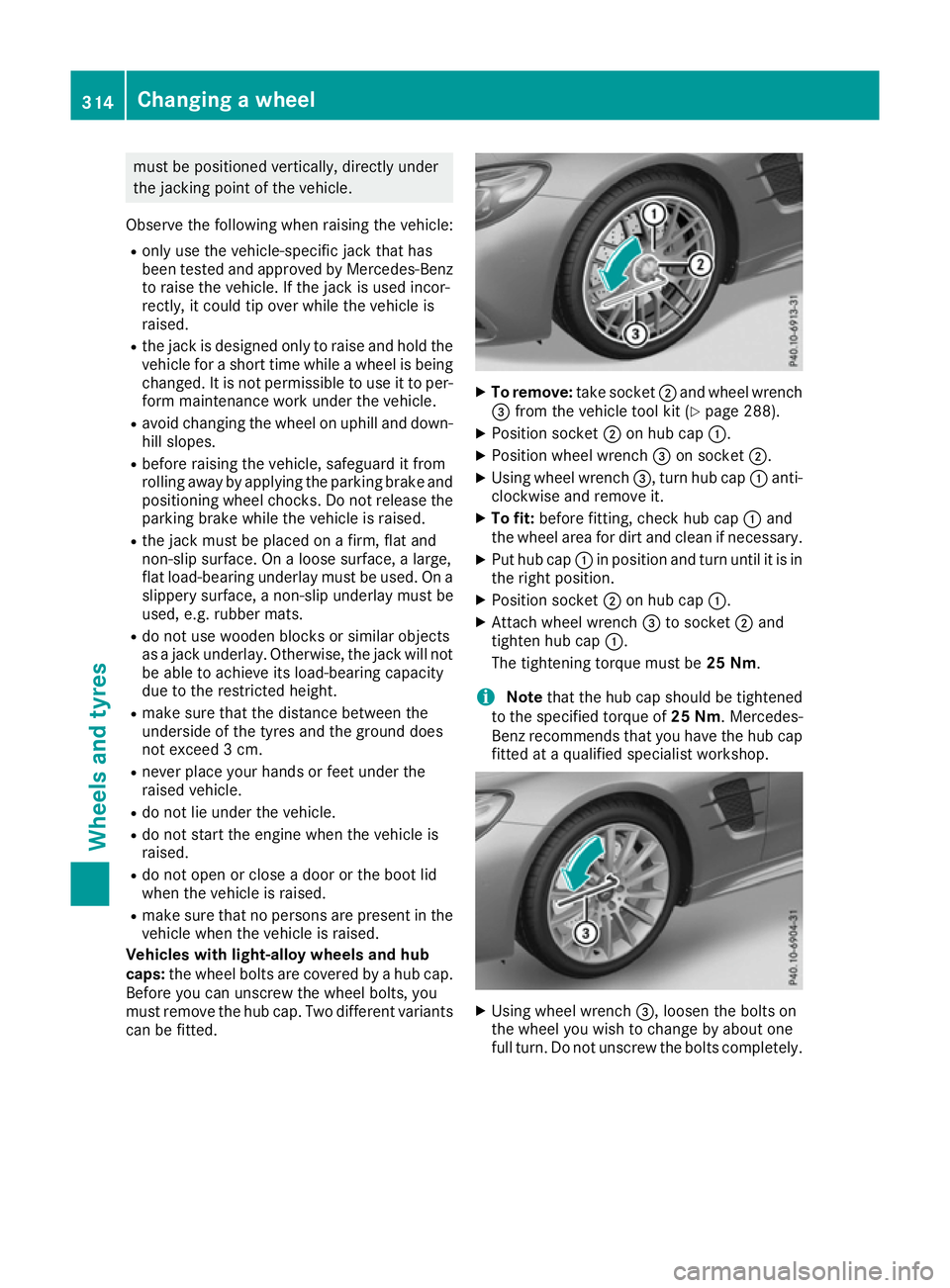 MERCEDES-BENZ SL ROADSTER 2016  Owners Manual must be positioned vertically, directly under
the jacking point of the vehicle.
Observe the following when raising the vehicle:
R only use the vehicle-specific jack that has
been tested and approved b