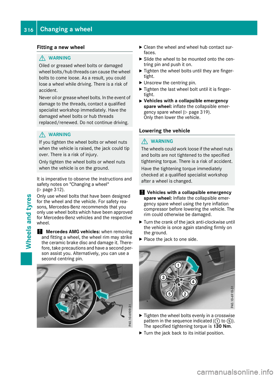 MERCEDES-BENZ SL ROADSTER 2016  Owners Manual Fitting a new wheel
G
WARNING
Oiled or greased wheel bolts or damaged
wheel bolts/hub threads can cause the wheel bolts to come loose. As a result, you could
lose a wheel while driving. There is a ris