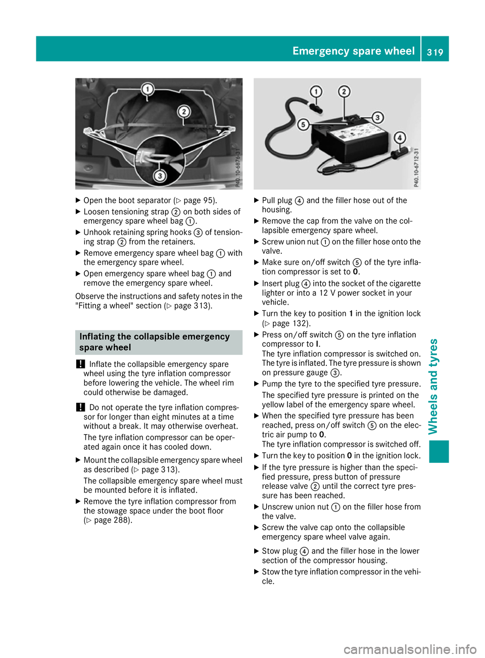 MERCEDES-BENZ SL ROADSTER 2016  Owners Manual X
Open the boot separator (Y page 95).
X Loosen tensioning strap ;on both sides of
emergency spare wheel bag :.
X Unhook retaining spring hooks =of tension-
ing strap ;from the retainers.
X Remove eme