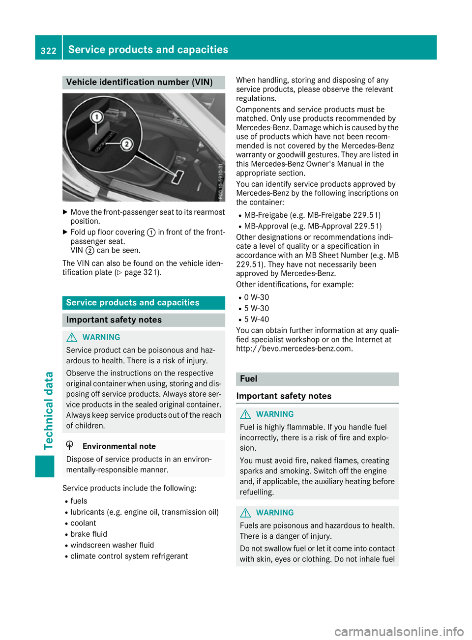 MERCEDES-BENZ SL ROADSTER 2016 User Guide Vehicle identification number (VIN)
X
Move the front-passenger seat to its rearmost
position.
X Fold up floor covering :in front of the front-
passenger seat.
VIN ;can be seen.
The VIN can also be fou