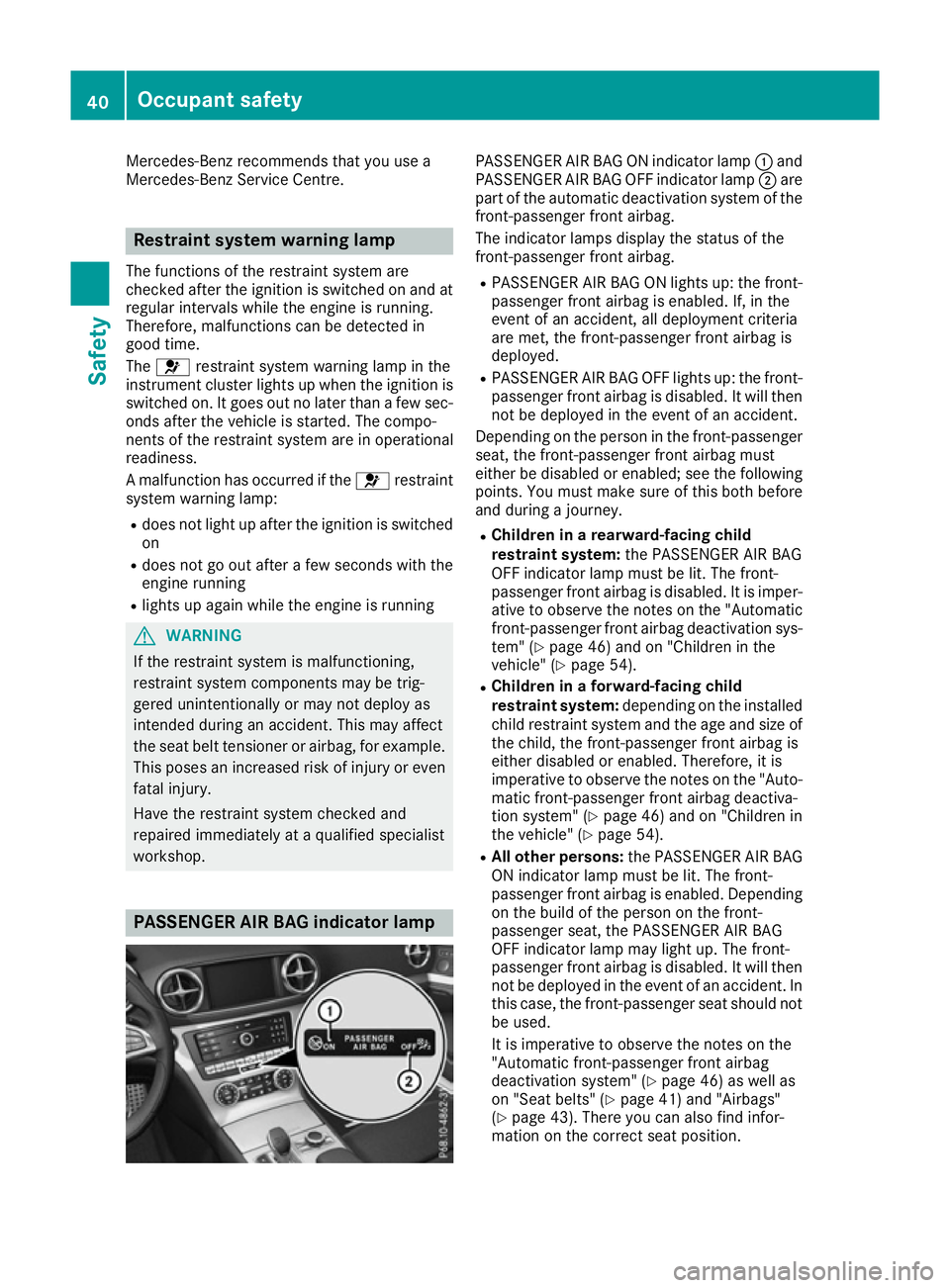 MERCEDES-BENZ SL ROADSTER 2016 Service Manual Mercedes-Benz recommends that you use a
Mercedes-Benz Service Centre. Restraint system warning lamp
The functions of the restraint system are
checked after the ignition is switched on and at
regular i MERCEDES-BENZ SL ROADSTER 2016 Service Manual Mercedes-Benz recommends that you use a
Mercedes-Benz Service Centre. Restraint system warning lamp
The functions of the restraint system are
checked after the ignition is switched on and at
regular i
