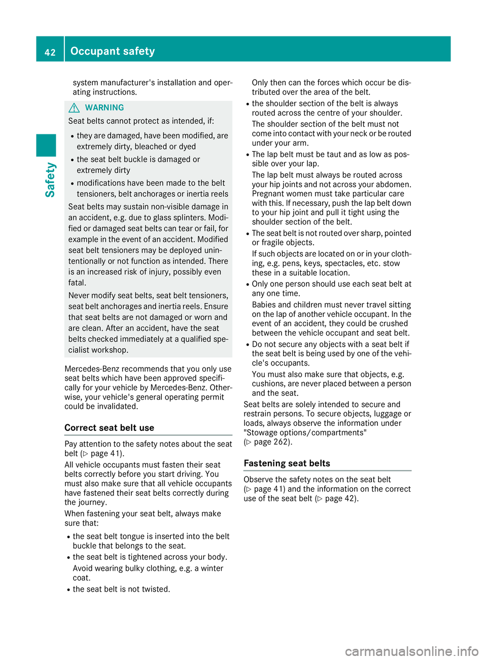 MERCEDES-BENZ SL ROADSTER 2016 Service Manual system manufacturer's installation and oper-
ating instructions.
G
WARNING
Seat belts cannot protect as intended, if:
R they are damaged, have been modified, are
extremely dirty, bleached or dyed
MERCEDES-BENZ SL ROADSTER 2016 Service Manual system manufacturer's installation and oper-
ating instructions.
G
WARNING
Seat belts cannot protect as intended, if:
R they are damaged, have been modified, are
extremely dirty, bleached or dyed