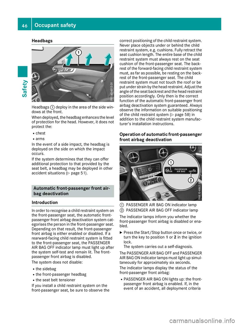 MERCEDES-BENZ SL ROADSTER 2016 Service Manual Headbags
Headbags
:deploy in the area of the side win-
dows at the front.
When deployed, the headbag enhances the level
of protection for the head. However, it does not protect the:
R chest
R arms
In MERCEDES-BENZ SL ROADSTER 2016 Service Manual Headbags
Headbags
:deploy in the area of the side win-
dows at the front.
When deployed, the headbag enhances the level
of protection for the head. However, it does not protect the:
R chest
R arms
In