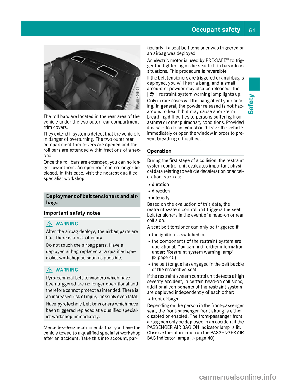 MERCEDES-BENZ SL ROADSTER 2016 Workshop Manual The roll bars are located in the rear area of the
vehicle under the two outer rear compartment
trim covers.
They extend if systems detect that the vehicle is in danger of overturning. The two outer re