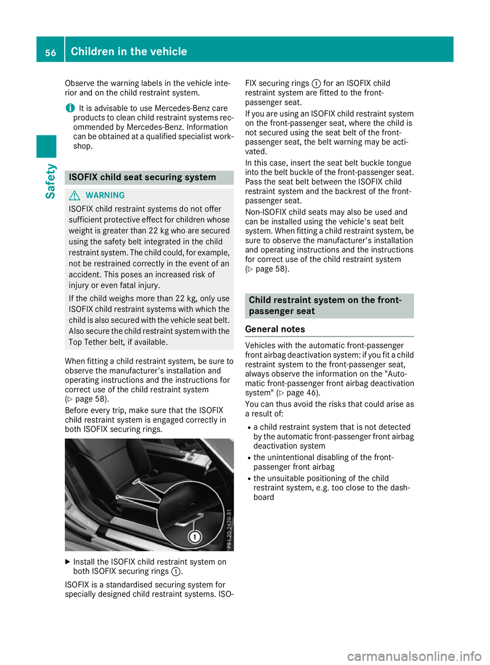 MERCEDES-BENZ SL ROADSTER 2016 Workshop Manual Observe the warning labels in the vehicle inte-
rior and on the child restraint system.
i It is advisable to use Mercedes-Benz care
products to clean child restraint systems rec- ommended by Mercedes-