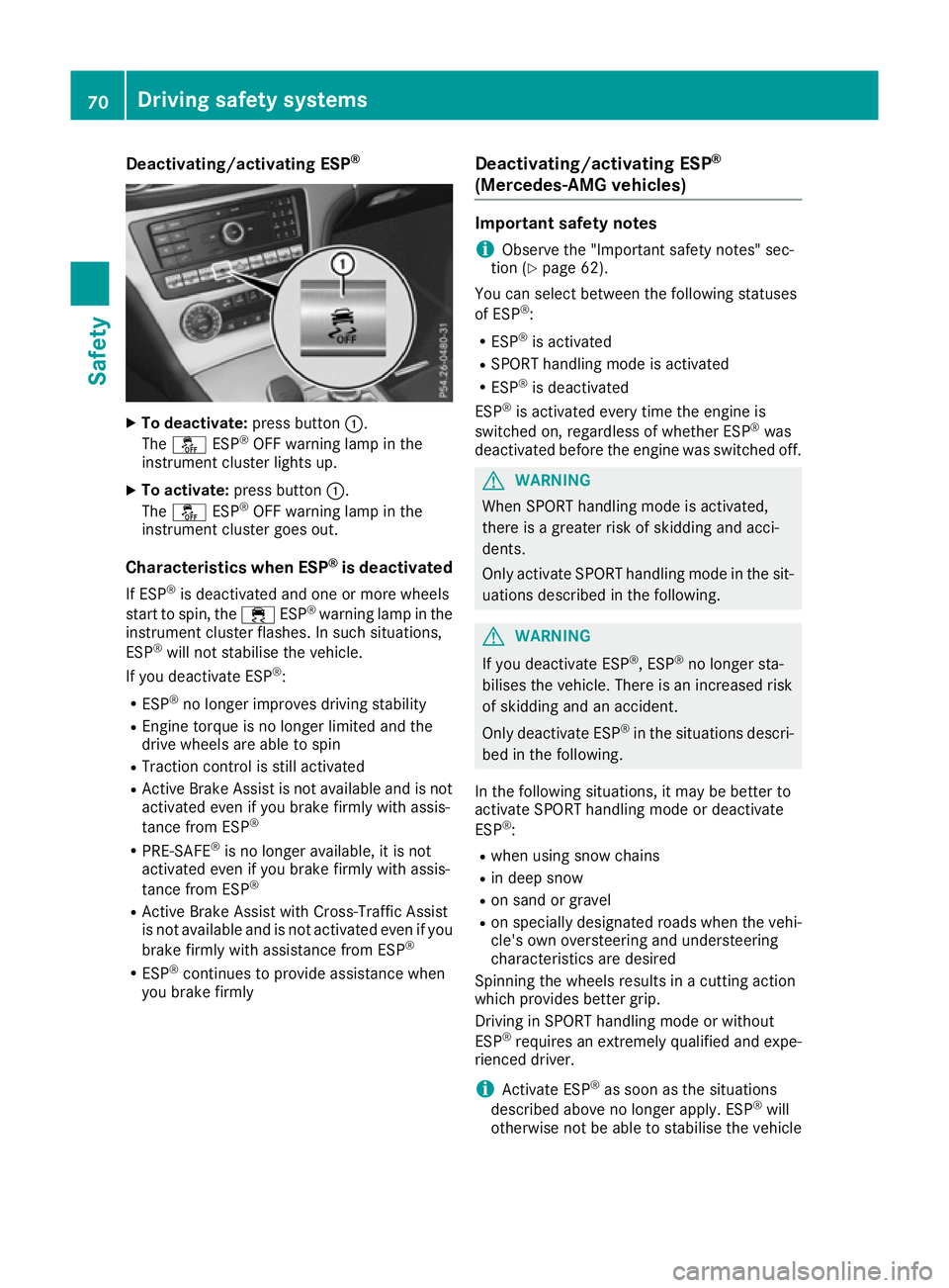 MERCEDES-BENZ SL ROADSTER 2016 Owners Guide Deactivating/activating ESP
®X
To deactivate: press button:.
The å ESP®
OFF warning lamp in the
instrument cluster lights up.
X To activate: press button :.
The å ESP®
OFF warning lamp in the
ins