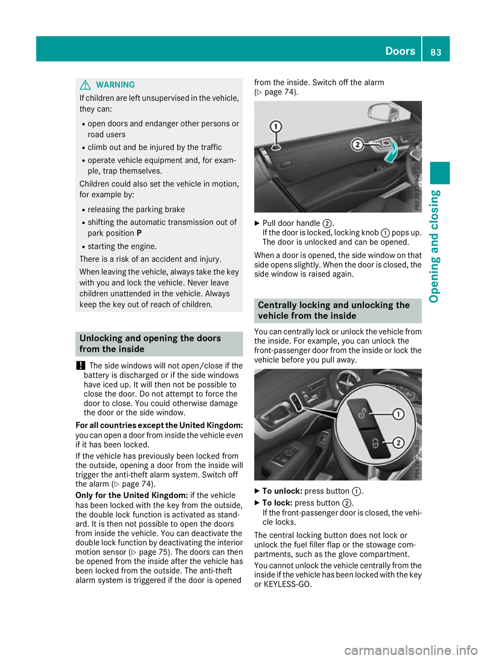 MERCEDES-BENZ SL ROADSTER 2016 Manual Online G
WARNING
If children are left unsupervised in the vehicle, they can:
R open doors and endanger other persons or
road users
R climb out and be injured by the traffic
R operate vehicle equipment and, f