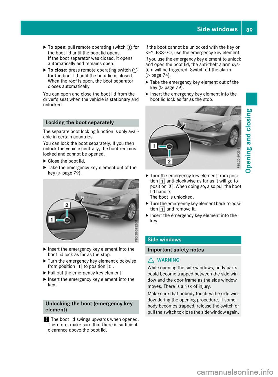 MERCEDES-BENZ SL ROADSTER 2016  Owners Manual X
To open: pull remote operating switch :for
the boot lid until the boot lid opens.
If the boot separator was closed, it opens
automatically and remains open.
X To close: press remote operating switch