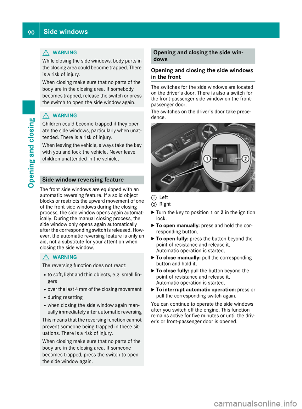 MERCEDES-BENZ SL ROADSTER 2016  Owners Manual G
WARNING
While closing the side windows, body parts in the closing area could become trapped. There is a risk of injury.
When closing make sure that no parts of the
body are in the closing area. If s