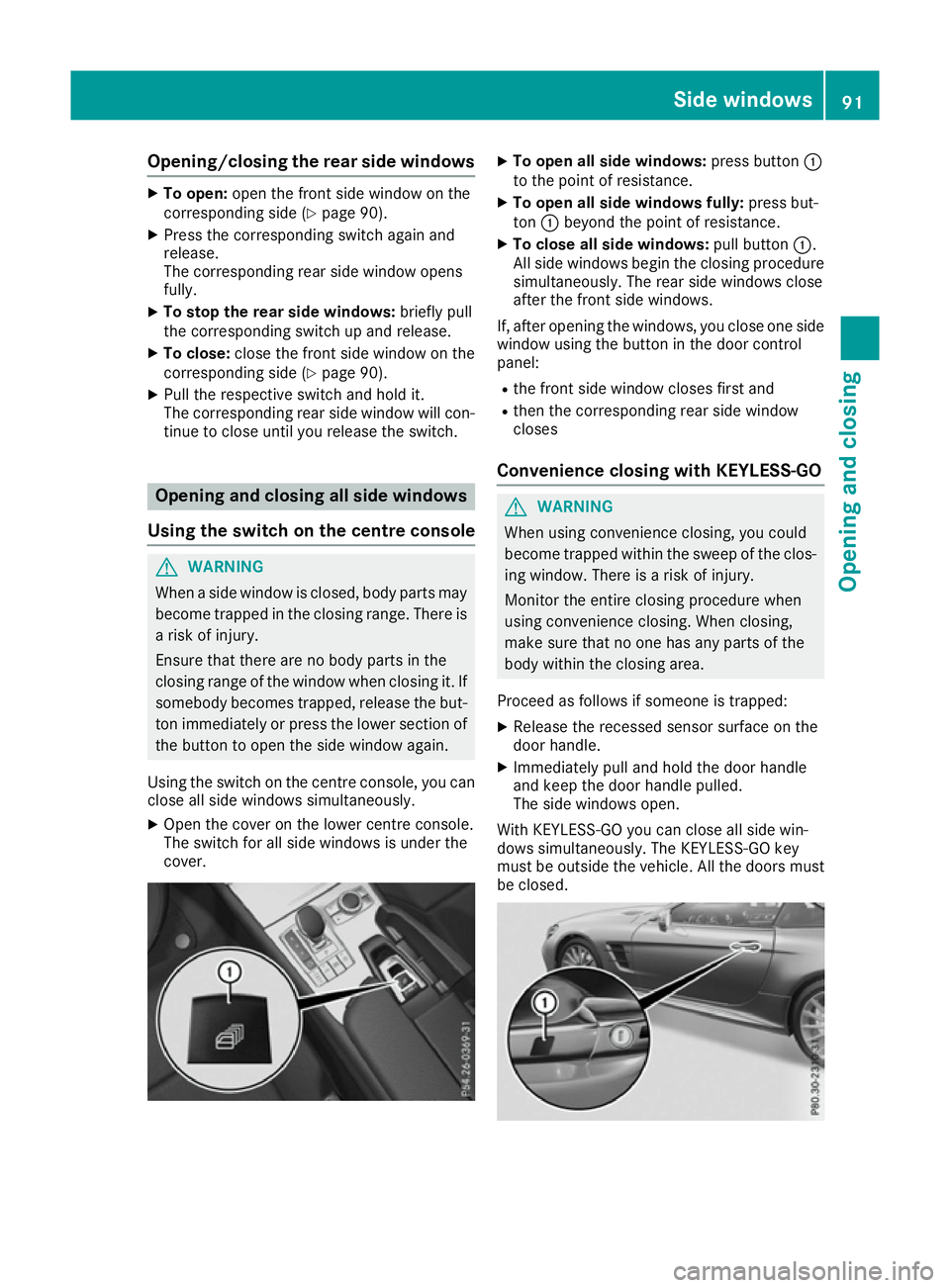 MERCEDES-BENZ SL ROADSTER 2016  Owners Manual Opening/closing the rear side windows
X
To open: open the front side window on the
corresponding side (Y page 90).
X Press the corresponding switch again and
release.
The corresponding rear side windo