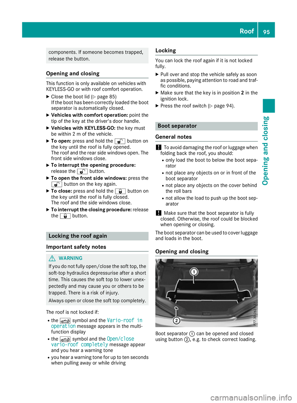 MERCEDES-BENZ SL ROADSTER 2016  Owners Manual components. If someone becomes trapped,
release the button.
Opening and closing This function is only available on vehicles with
KEYLESS-GO or with roof comfort operation.
X Close the boot lid (Y page