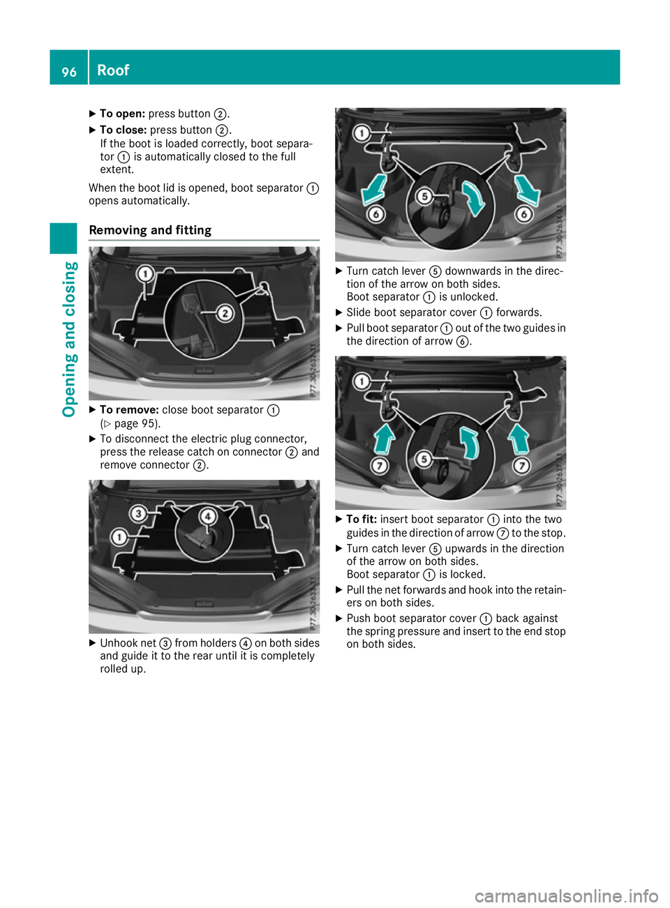 MERCEDES-BENZ SL ROADSTER 2016  Owners Manual X
To open: press button ;.
X To close: press button ;.
If the boot is loaded correctly, boot separa-
tor :is automatically closed to the full
extent.
When the boot lid is opened, boot separator :
open