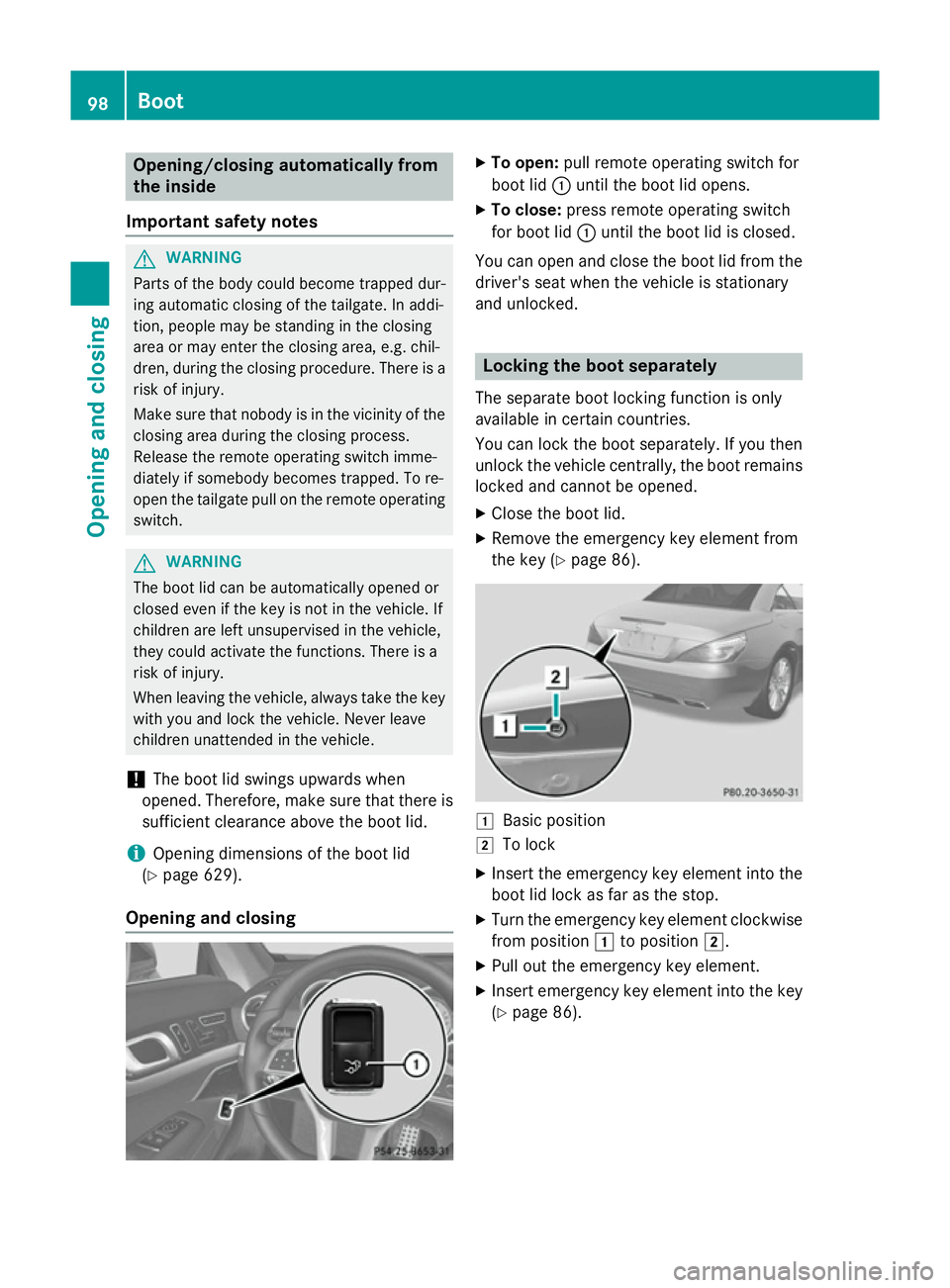 MERCEDES-BENZ SL ROADSTER 2012 Owners Manual Opening/closing automatically from
the inside
Important safety notes G
WARNING
Parts of the body could become trapped dur-
ing automatic closing of the tailgate. In addi-
tion, people may be standing MERCEDES-BENZ SL ROADSTER 2012 Owners Manual Opening/closing automatically from
the inside
Important safety notes G
WARNING
Parts of the body could become trapped dur-
ing automatic closing of the tailgate. In addi-
tion, people may be standing