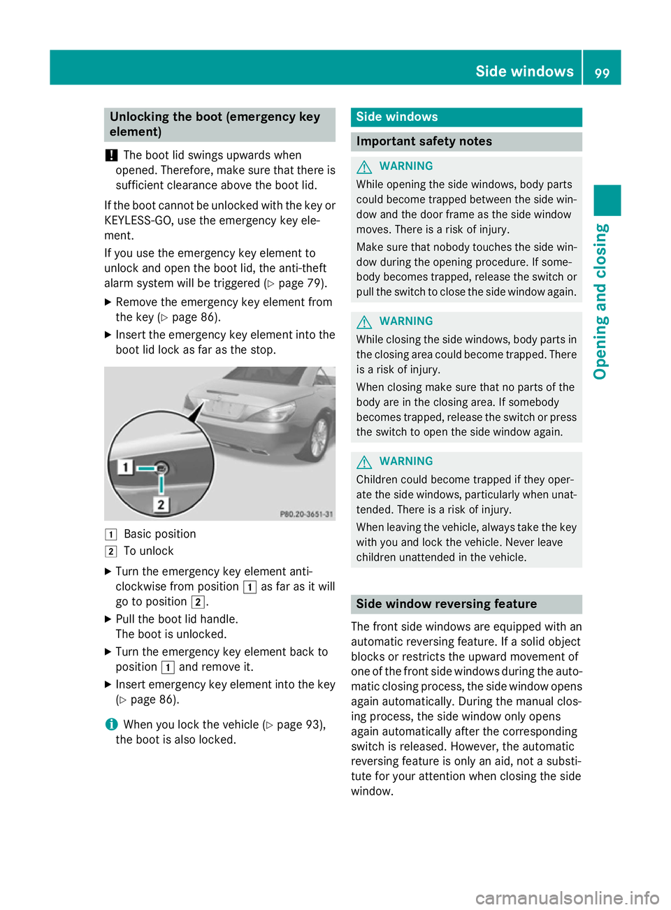 MERCEDES-BENZ SL ROADSTER 2012 Owners Manual Unlocking the boot (emergency key
element)
! The boot lid swings upwards when
opened. Therefore, make sure that there is sufficient clearance above the boot lid.
If the boot cannot be unlocked with th MERCEDES-BENZ SL ROADSTER 2012 Owners Manual Unlocking the boot (emergency key
element)
! The boot lid swings upwards when
opened. Therefore, make sure that there is sufficient clearance above the boot lid.
If the boot cannot be unlocked with th