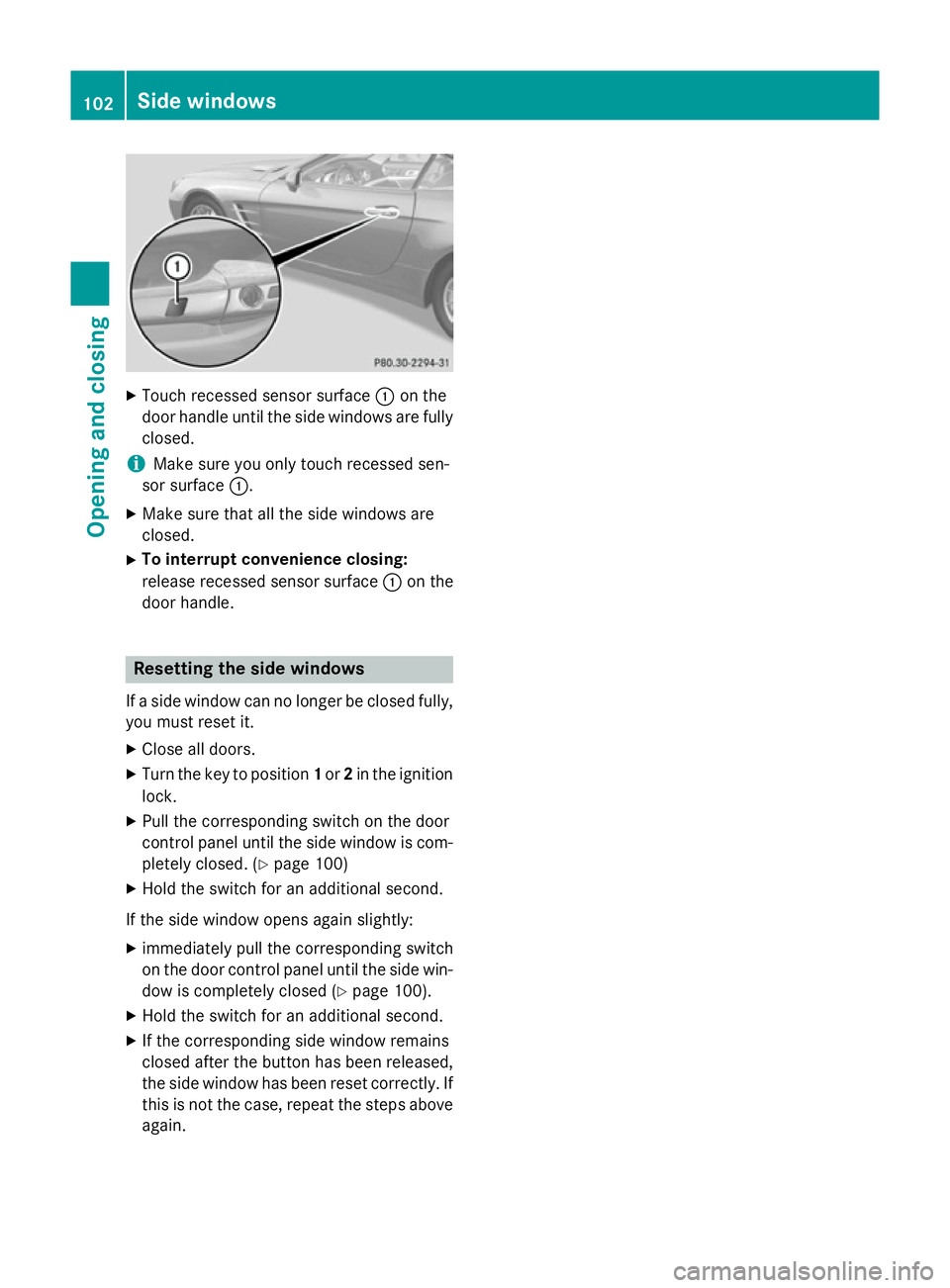 MERCEDES-BENZ SL ROADSTER 2012 Owners Manual X
Touch recessed sensor surface :on the
door handle until the side windows are fully
closed.
i Make sure you only touch recessed sen-
sor surface :.
X Make sure that all the side windows are
closed.
X MERCEDES-BENZ SL ROADSTER 2012 Owners Manual X
Touch recessed sensor surface :on the
door handle until the side windows are fully
closed.
i Make sure you only touch recessed sen-
sor surface :.
X Make sure that all the side windows are
closed.
X