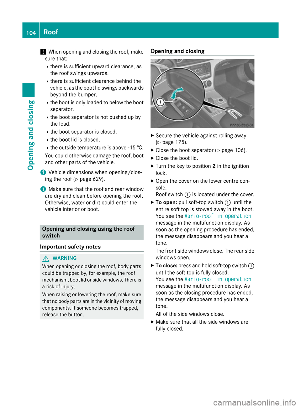 MERCEDES-BENZ SL ROADSTER 2012 Owners Manual !
When opening and closing the roof, make
sure that:
R there is sufficient upward clearance, as
the roof swings upwards.
R there is sufficient clearance behind the
vehicle, as the boot lid swings back MERCEDES-BENZ SL ROADSTER 2012 Owners Manual !
When opening and closing the roof, make
sure that:
R there is sufficient upward clearance, as
the roof swings upwards.
R there is sufficient clearance behind the
vehicle, as the boot lid swings back