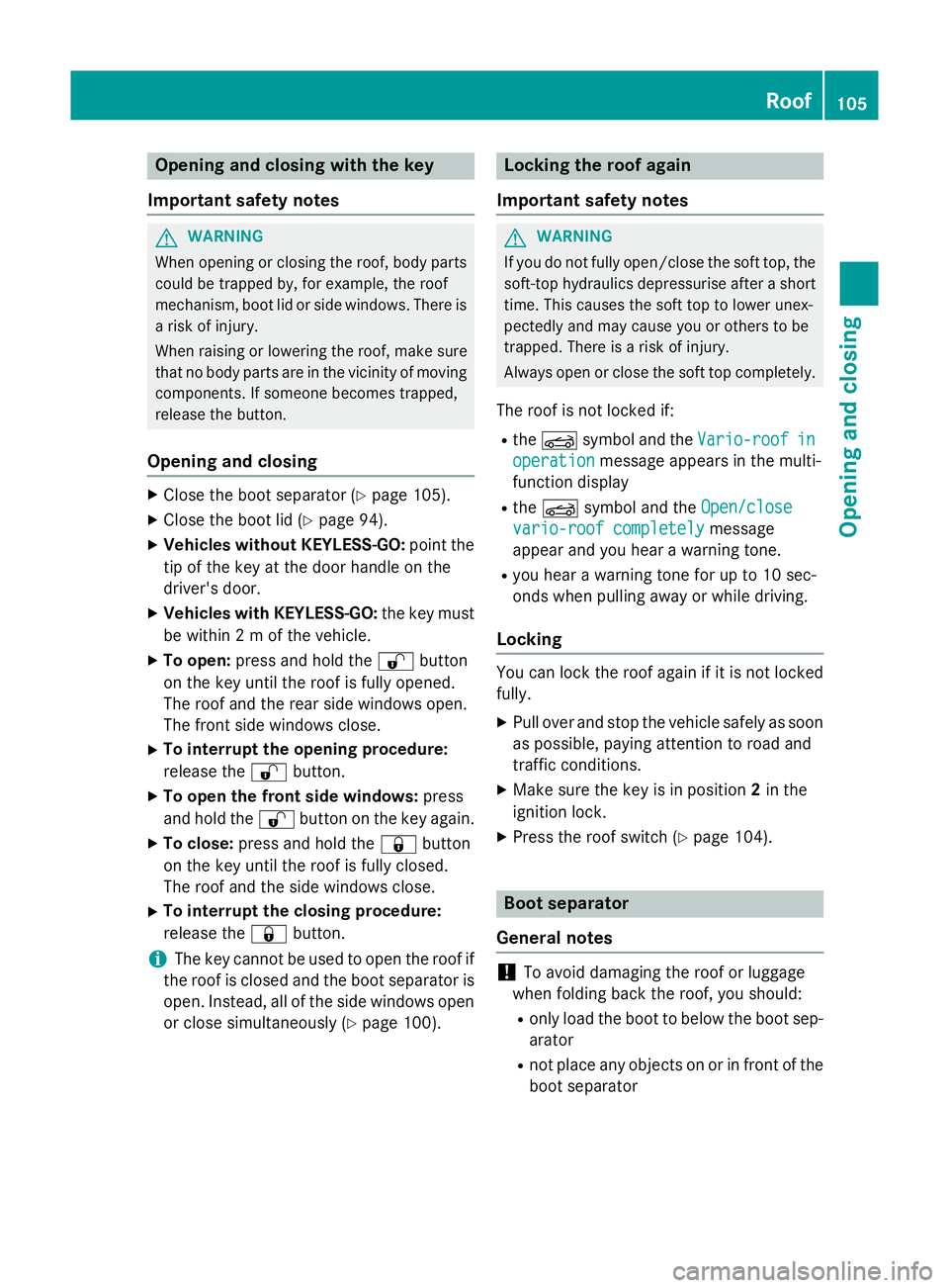 MERCEDES-BENZ SL ROADSTER 2012 Owners Manual Opening and closing with the key
Important safety notes G
WARNING
When opening or closing the roof, body parts could be trapped by, for example, the roof
mechanism, boot lid or side windows. There is MERCEDES-BENZ SL ROADSTER 2012 Owners Manual Opening and closing with the key
Important safety notes G
WARNING
When opening or closing the roof, body parts could be trapped by, for example, the roof
mechanism, boot lid or side windows. There is